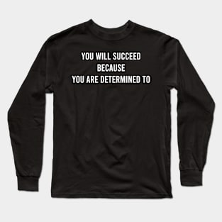 You Will Succeed Because You Are Determined To Long Sleeve T-Shirt